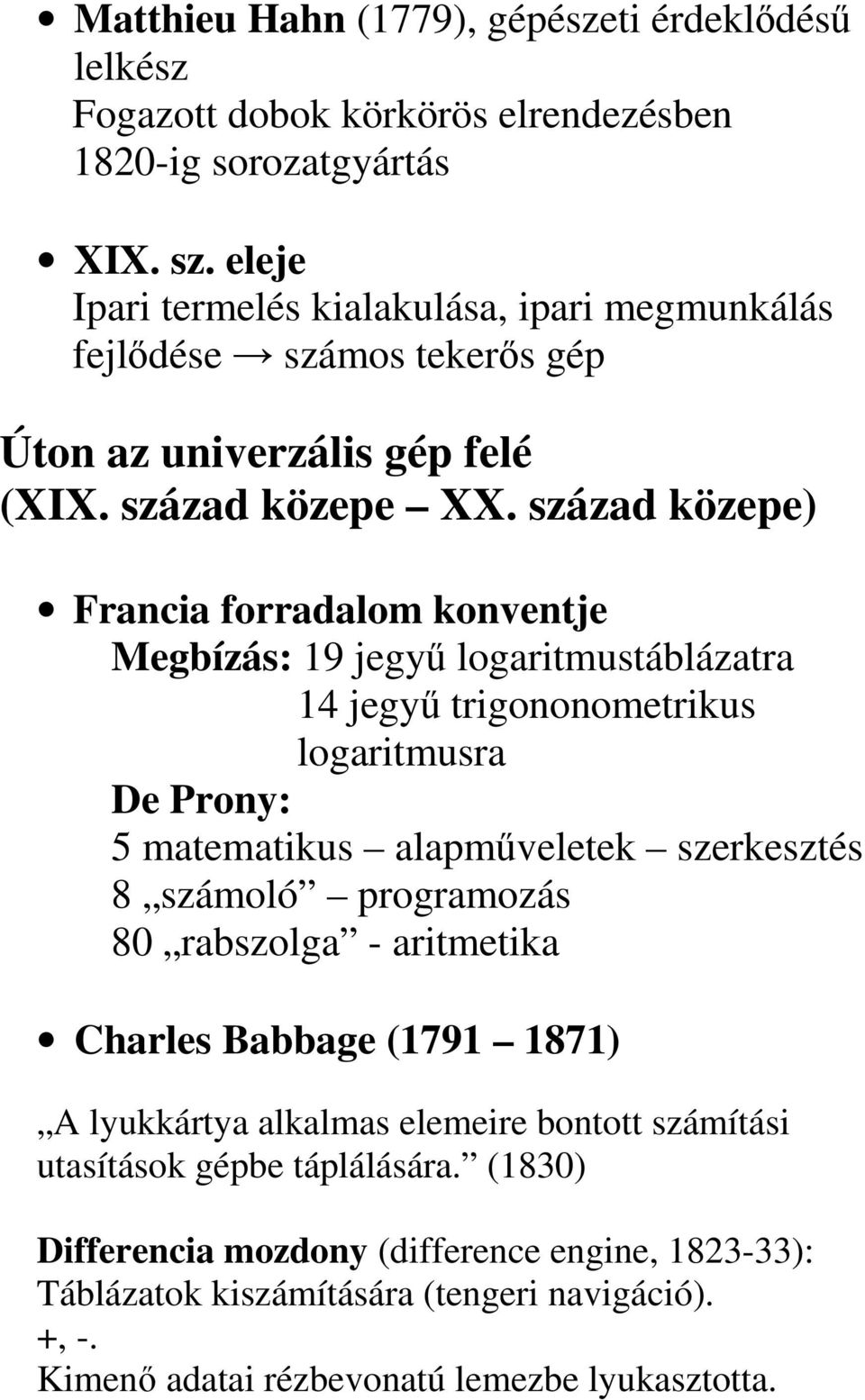 század közepe) Francia forradalom konventje Megbízás: 19 jegyő logaritmustáblázatra 14 jegyő trigononometrikus logaritmusra De Prony: 5 matematikus alapmőveletek szerkesztés 8 számoló