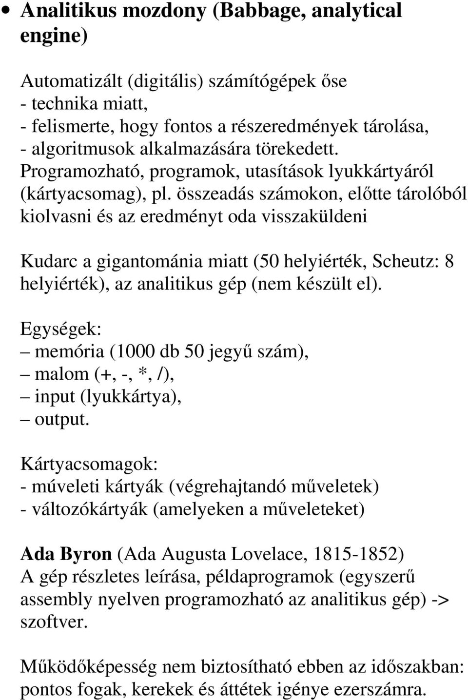 összeadás számokon, elıtte tárolóból kiolvasni és az eredményt oda visszaküldeni Kudarc a gigantománia miatt (50 helyiérték, Scheutz: 8 helyiérték), az analitikus gép (nem készült el).