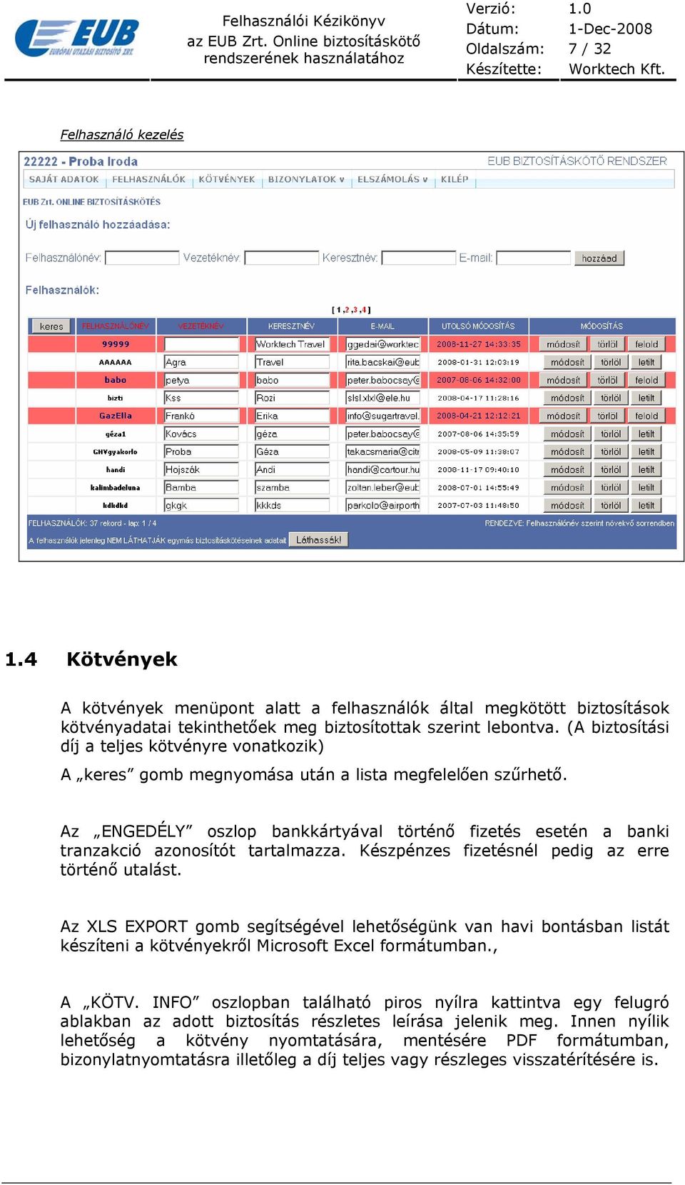 Az ENGEDÉLY oszlop bankkártyával történő fizetés esetén a banki tranzakció azonosítót tartalmazza. Készpénzes fizetésnél pedig az erre történő utalást.