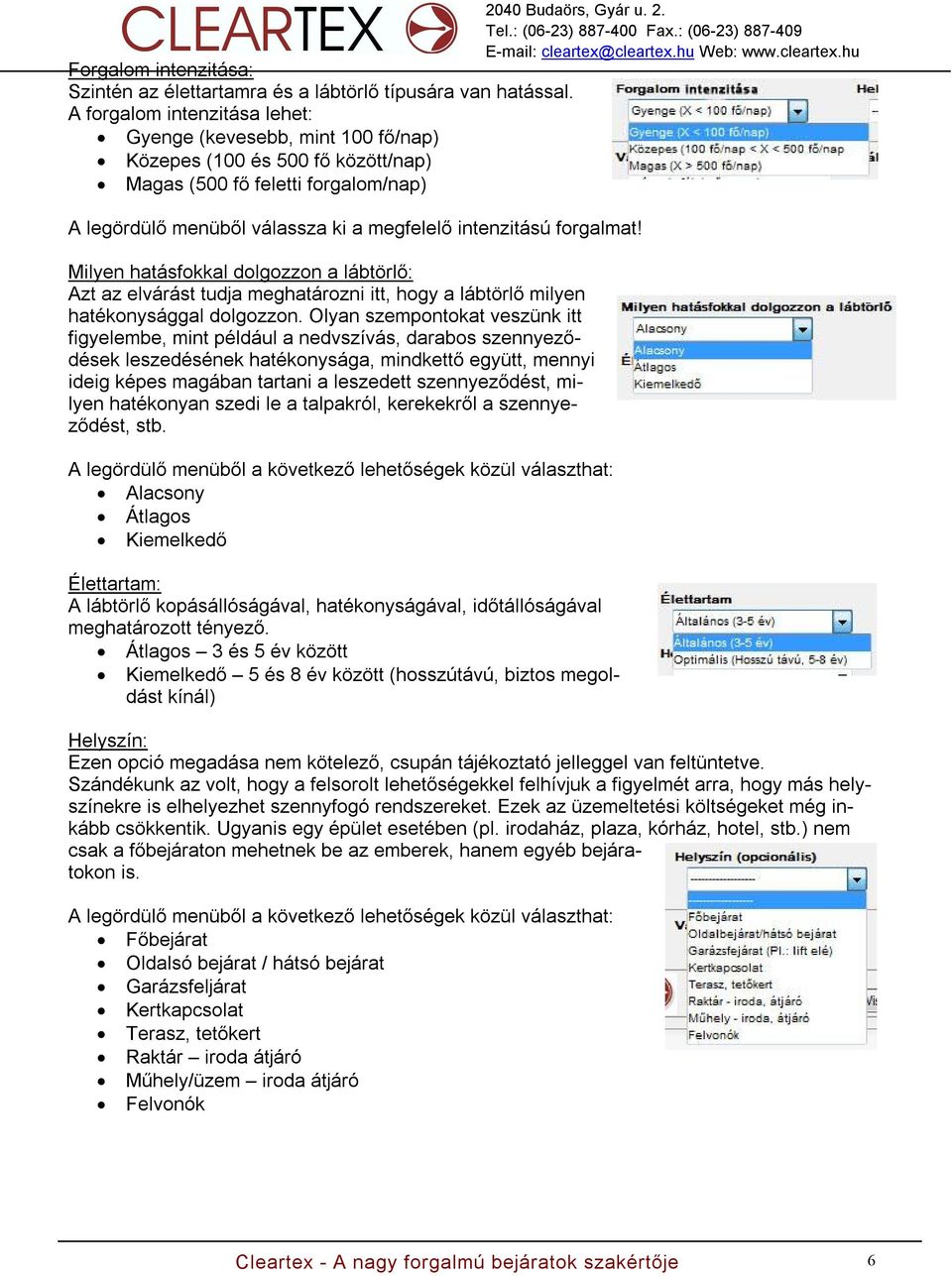 forgalmat! Milyen hatásfokkal dolgozzon a lábtörlő: Azt az elvárást tudja meghatározni itt, hogy a lábtörlő milyen hatékonysággal dolgozzon.