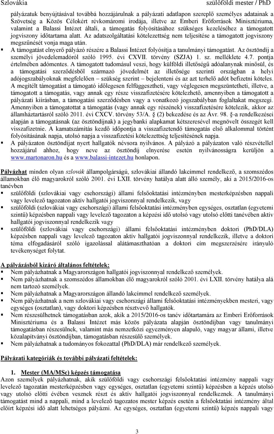 Az adatszolgáltatási kötelezettség nem teljesítése a támogatott jogviszony megszűnését vonja maga után. A támogatást elnyerő pályázó részére a Balassi Intézet folyósítja a tanulmányi támogatást.