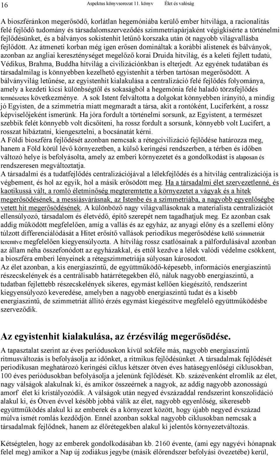 fejlődésünket, és a bálványos sokistenhit letűnő korszaka után öt nagyobb világvallásba fejlődött.