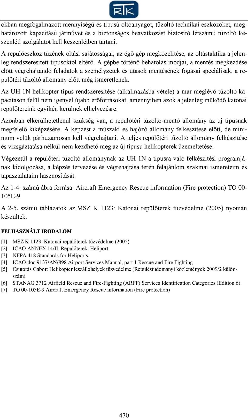 A gépbe történő behatolás módjai, a mentés megkezdése előtt végrehajtandó feladatok a személyzetek és utasok mentésének fogásai speciálisak, a repülőtéri tűzoltó állomány előtt még ismeretlenek.