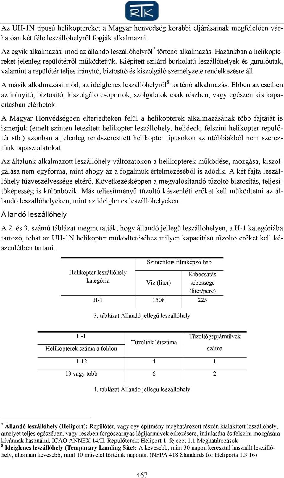 Kiépített szilárd burkolatú leszállóhelyek és gurulóutak, valamint a repülőtér teljes irányító, biztosító és kiszolgáló személyzete rendelkezésre áll.