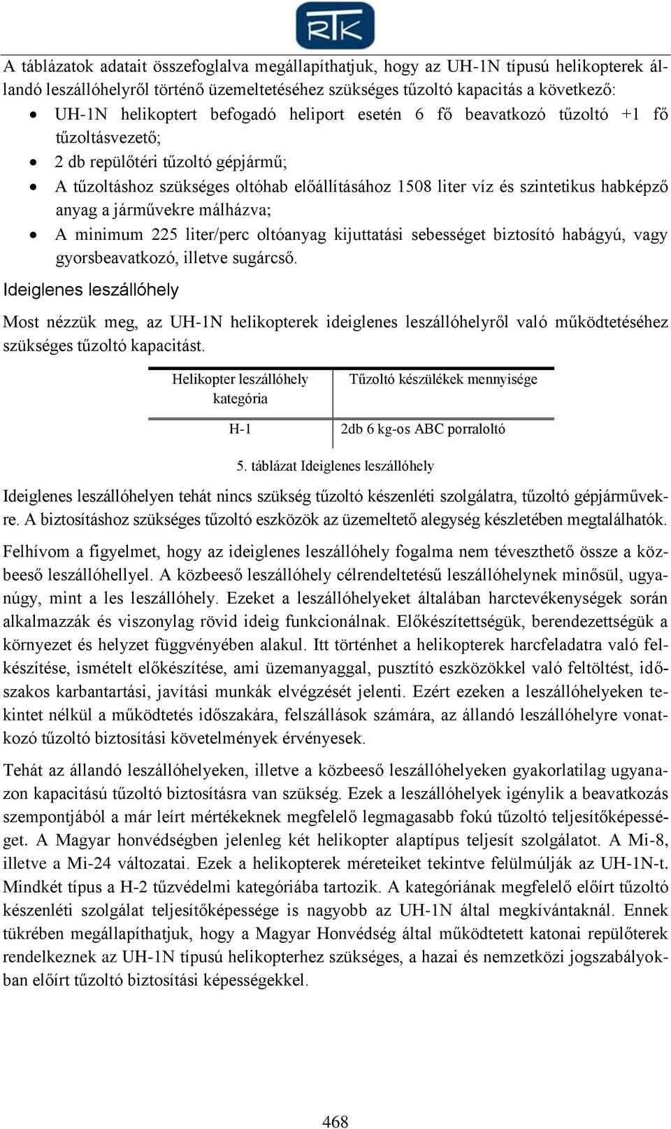 járművekre málházva; A minimum 225 liter/perc oltóanyag kijuttatási sebességet biztosító habágyú, vagy gyorsbeavatkozó, illetve sugárcső.