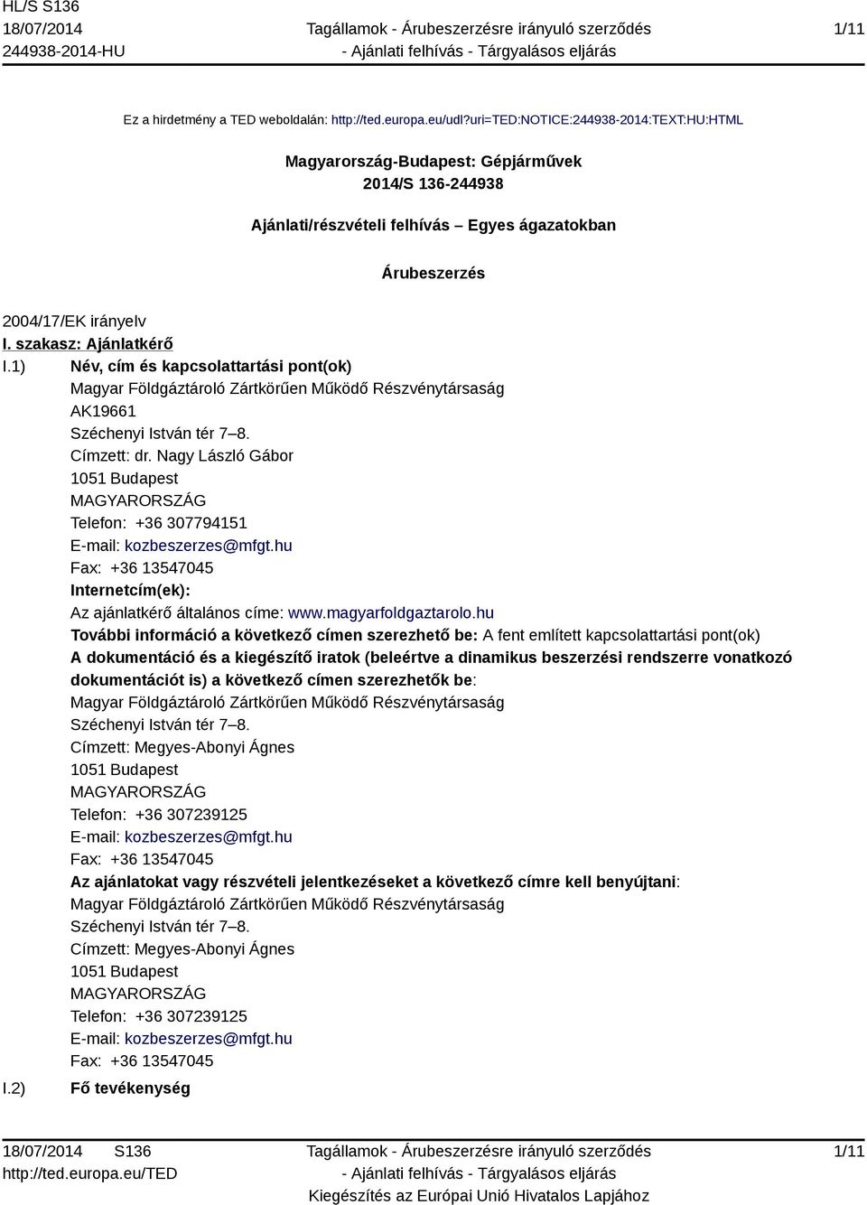 1) Név, cím és kapcsolattartási pont(ok) Magyar Földgáztároló Zártkörűen Működő Részvénytársaság AK19661 Széchenyi István tér 7 8. Címzett: dr.