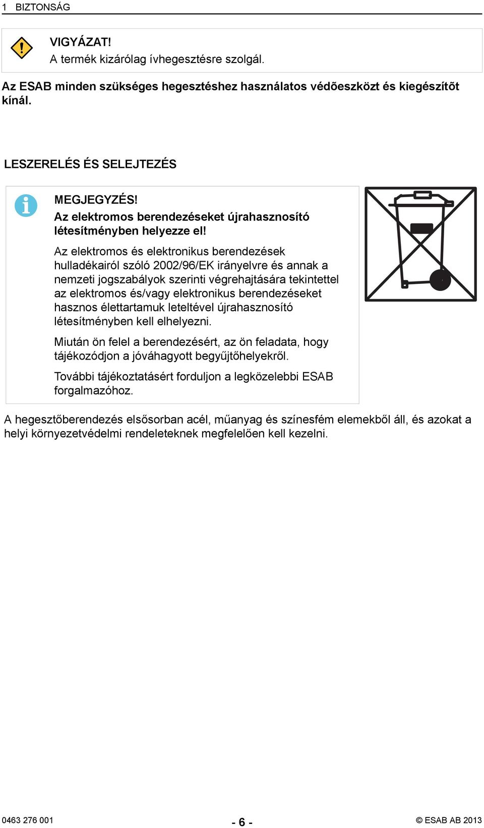 Az elektromos és elektronikus berendezések hulladékairól szóló 2002/96/EK irányelvre és annak a nemzeti jogszabályok szerinti végrehajtására tekintettel az elektromos és/vagy elektronikus