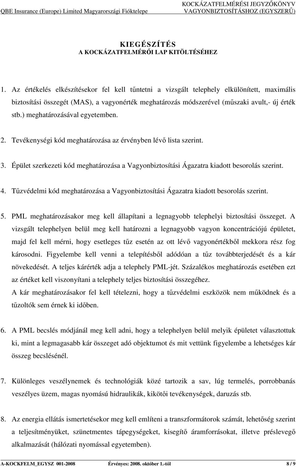 ) meghatározásával egyetemben. 2. Tevékenységi kód meghatározása az érvényben lévı lista szerint. 3. Épület szerkezeti kód meghatározása a Vagyonbiztosítási Ágazatra kiadott besorolás szerint. 4.