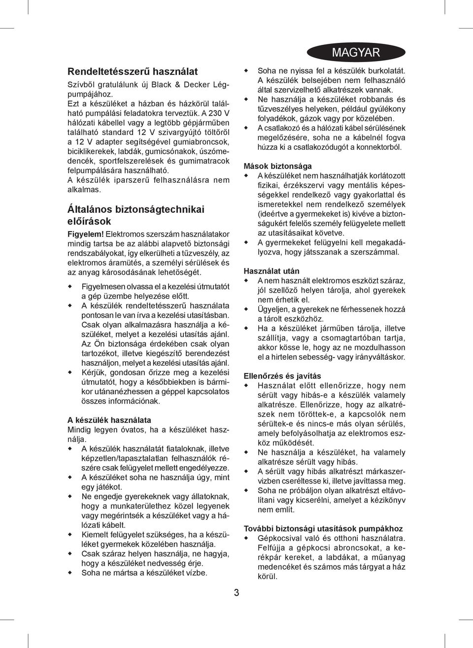 sportfelszerelések és gumimatracok felpumpálására használható. A készülék iparszerű felhasználásra nem alkalmas. Általános biztonságtechnikai előírások Figyelem!