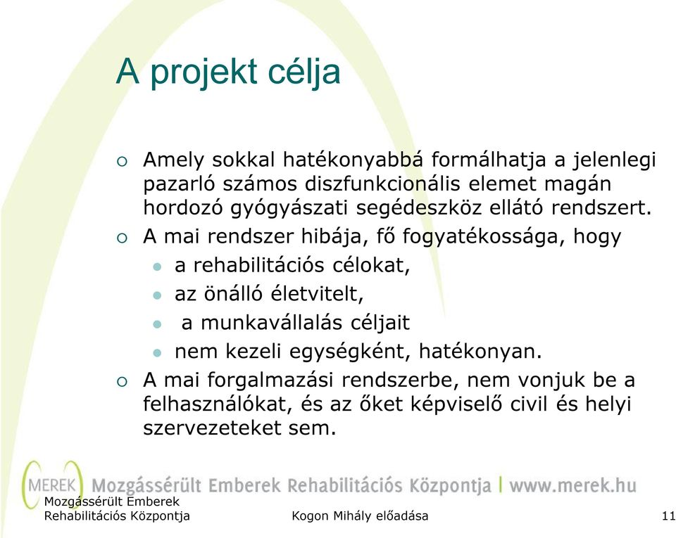 A mai rendszer hibája, fő fogyatékossága, hogy a rehabilitációs célokat, az önálló életvitelt, a munkavállalás céljait nem