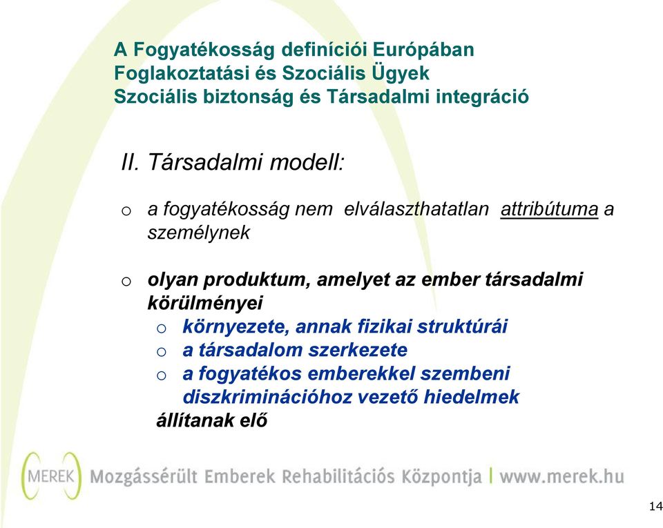 Társadalmi modell: o a fogyatékosság nem elválaszthatatlan attribútuma a személynek o olyan produktum,