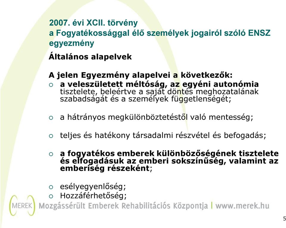veleszületett méltóság, az egyéni autonómia tisztelete, beleértve a saját döntés meghozatalának szabadságát és a személyek
