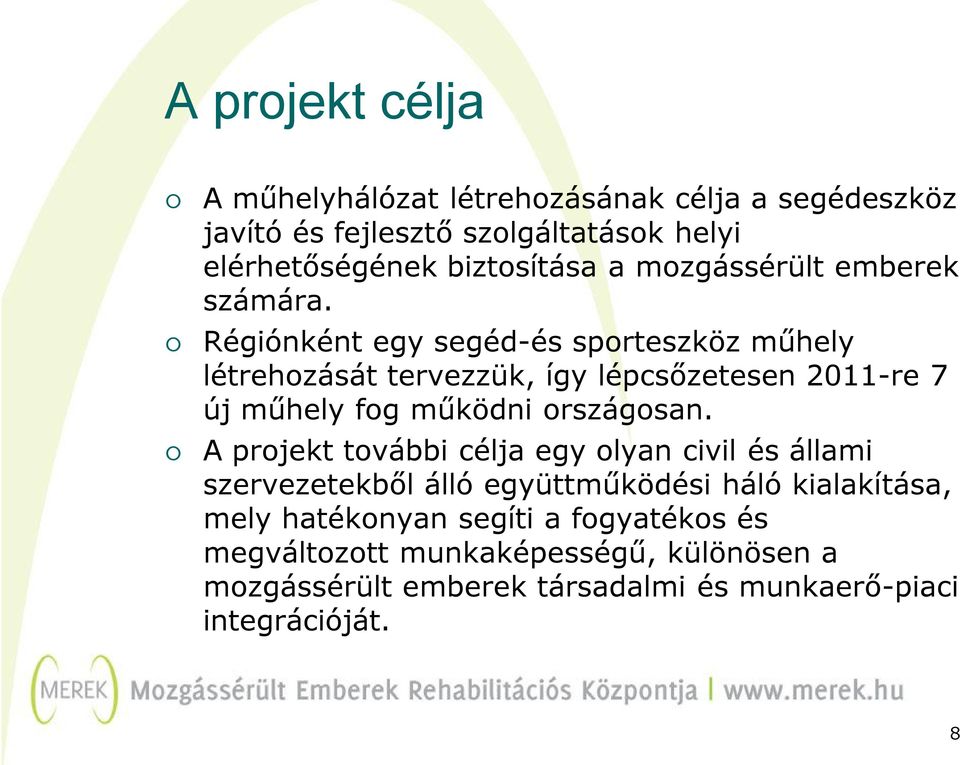 Régiónként egy segéd-és sporteszköz műhely létrehozását tervezzük, így lépcsőzetesen 2011-re 7 új műhely fog működni országosan.