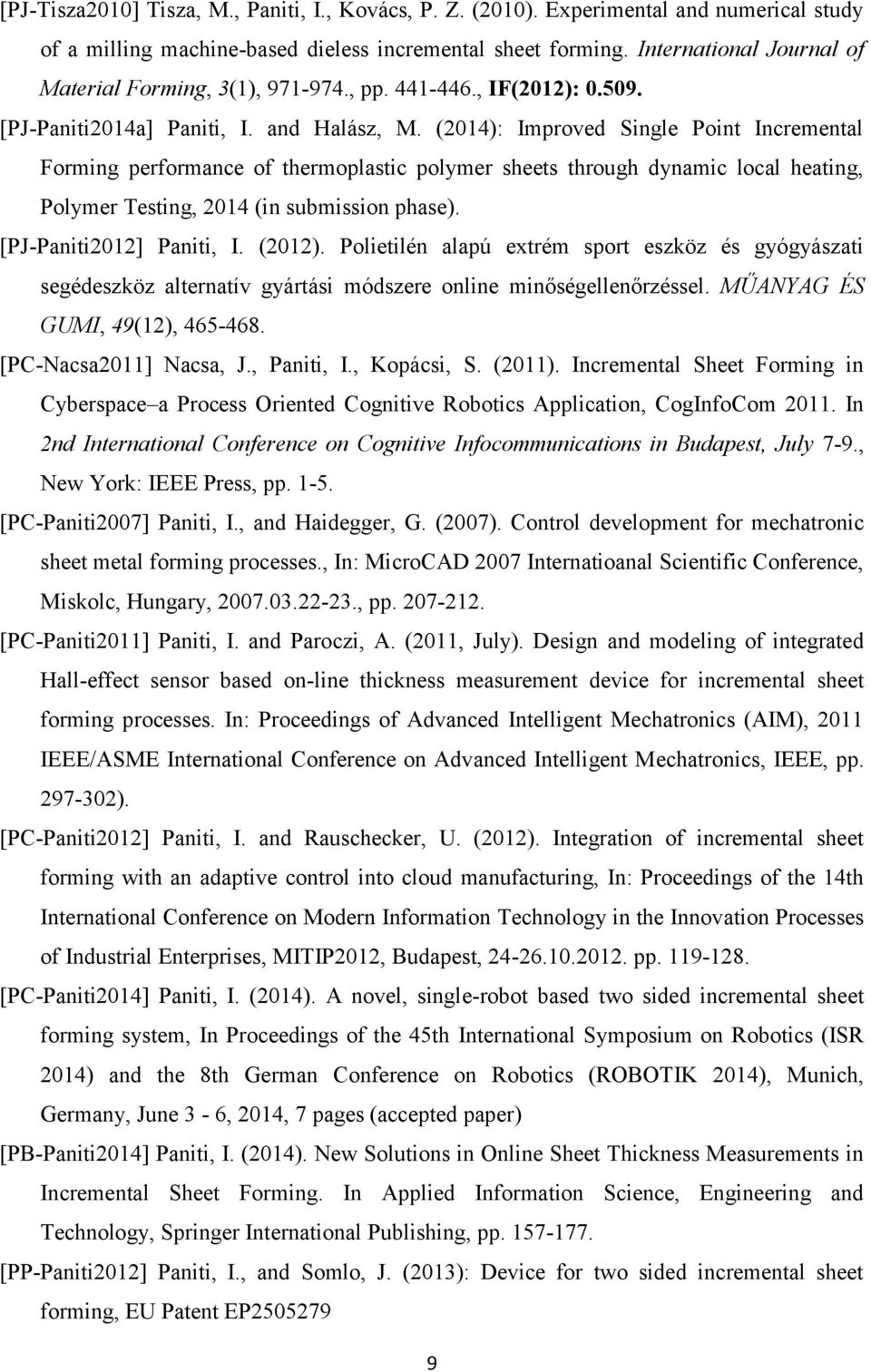 (2014): Improved ingle Point Incremental orming performance of thermoplastic polymer sheets through dynamic local heating, Polymer Testing, 2014 (in submission phase). [PJ-Paniti2012] Paniti, I.
