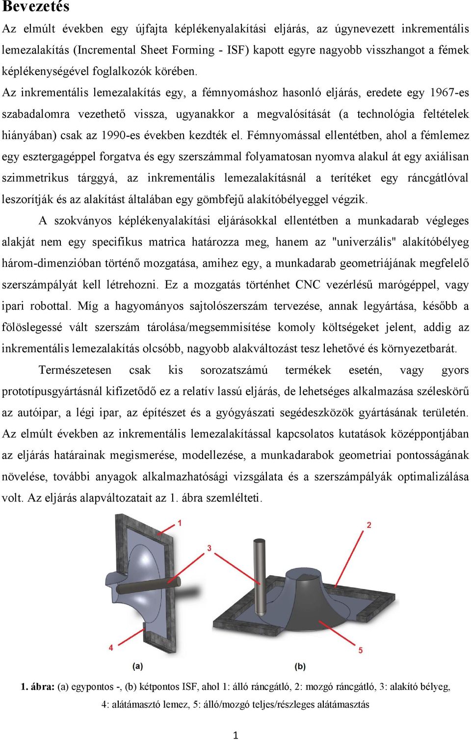 Az inkrementális lemezalakítás egy, a fémnyomáshoz hasonló eljárás, eredete egy 1967-es szabadalomra vezethető vissza, ugyanakkor a megvalósítását (a technológia feltételek hiányában) csak az 1990-es
