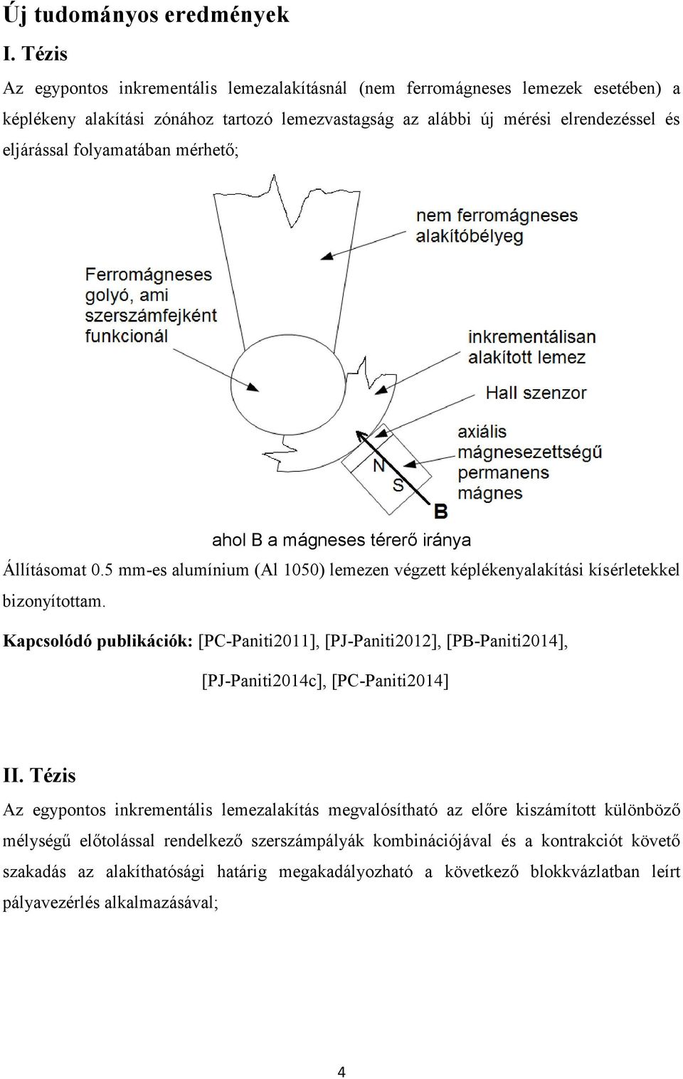 folyamatában mérhető; ahol B a mágneses térerő iránya Állításomat 0.5 mm-es alumínium (Al 1050) lemezen végzett képlékenyalakítási kísérletekkel bizonyítottam.