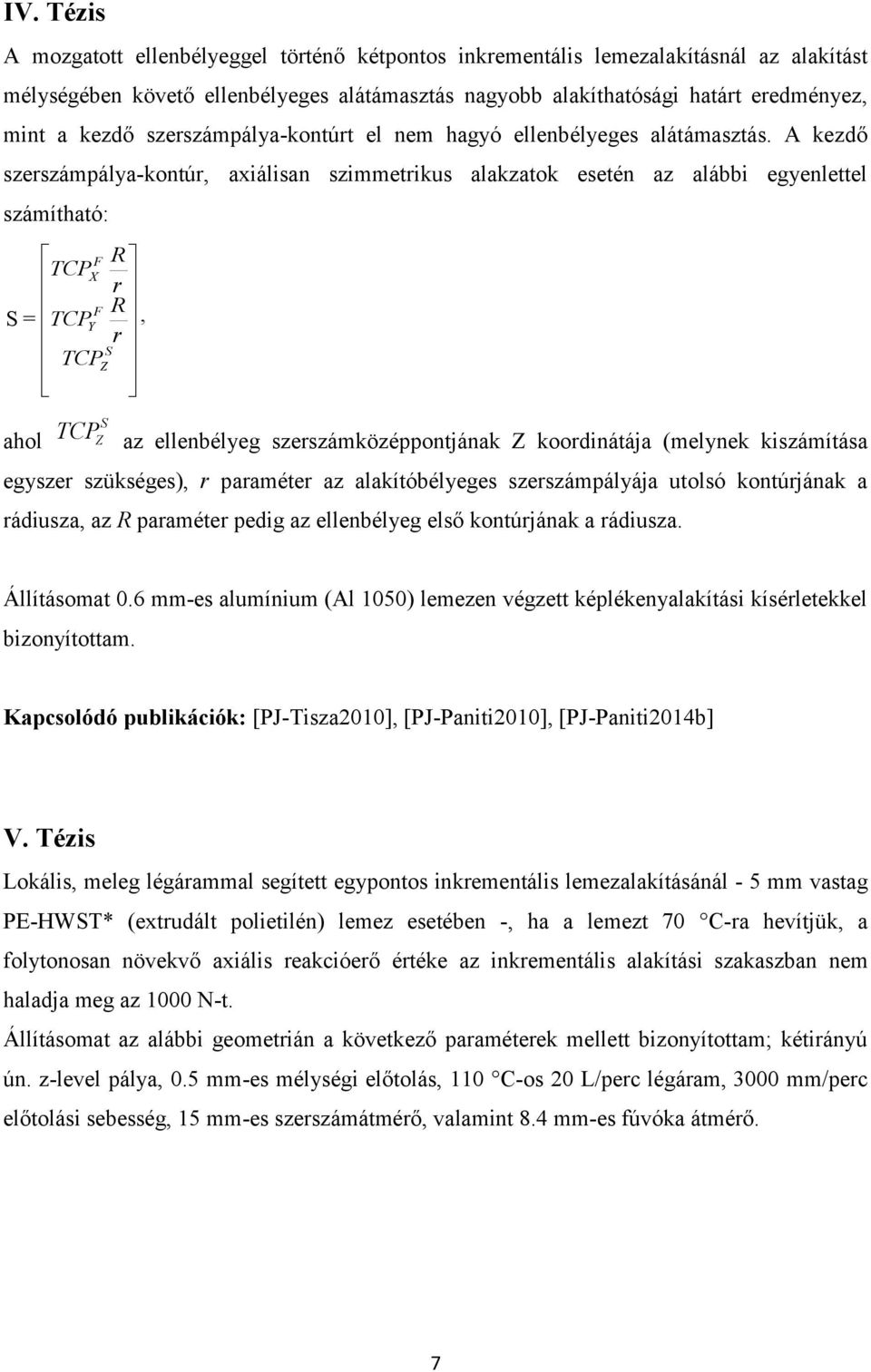 A kezdő szerszámpálya-kontúr, axiálisan szimmetrikus alakzatok esetén az alábbi egyenlettel számítható: R X r R =, Y r Z ahol Z az ellenbélyeg szerszámközéppontjának Z koordinátája (melynek