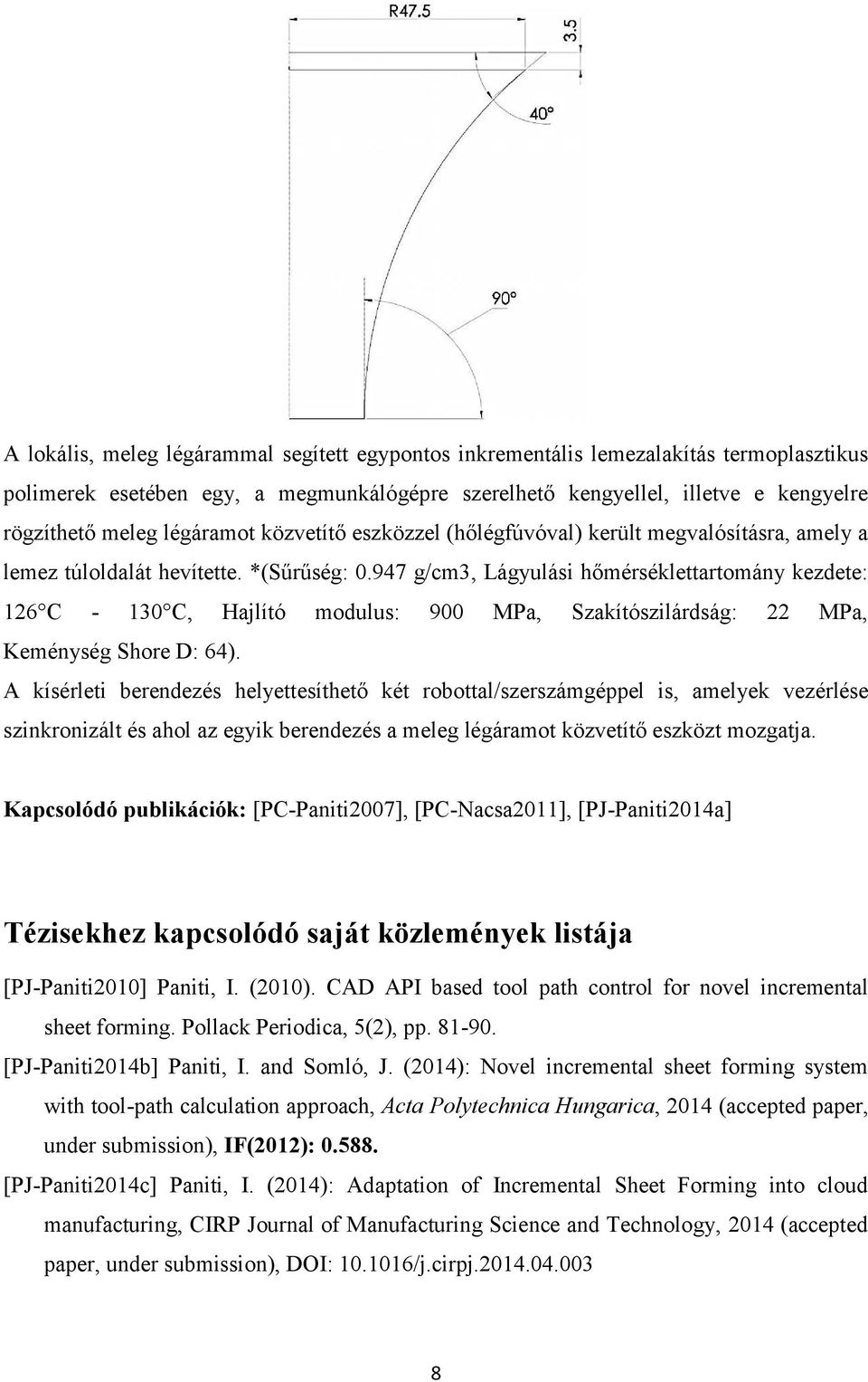 947 g/cm3, Lágyulási hőmérséklettartomány kezdete: 126 C - 130 C, Hajlító modulus: 900 MPa, zakítószilárdság: 22 MPa, Keménység hore D: 64).
