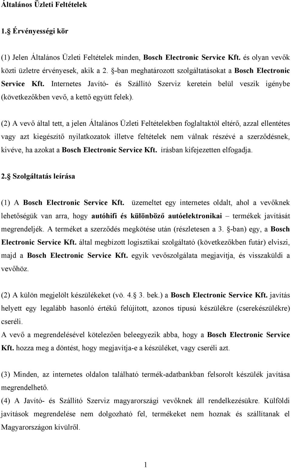 (2) A vevő által tett, a jelen Általános Üzleti Feltételekben foglaltaktól eltérő, azzal ellentétes vagy azt kiegészítő nyilatkozatok illetve feltételek nem válnak részévé a szerződésnek, kivéve, ha