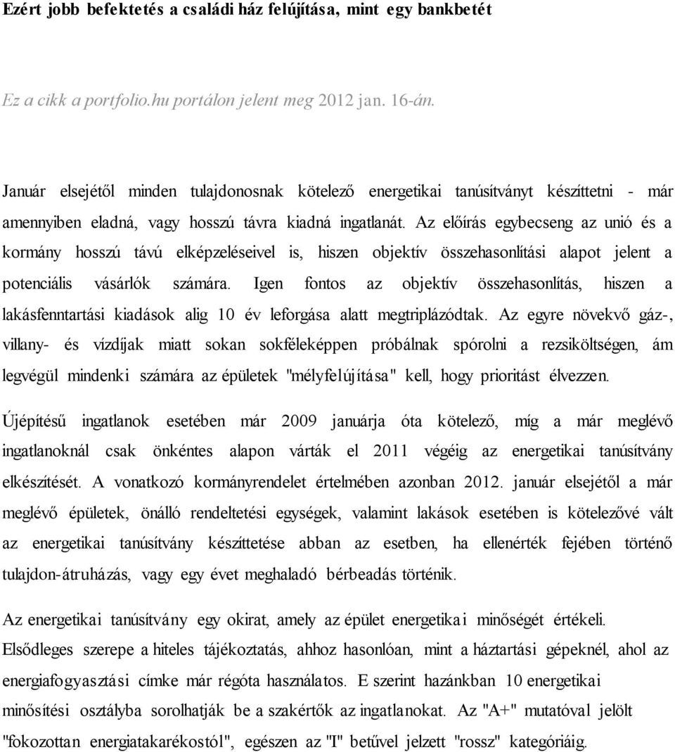 Az előírás egybecseng az unió és a kormány hosszú távú elképzeléseivel is, hiszen objektív összehasonlítási alapot jelent a potenciális vásárlók számára.