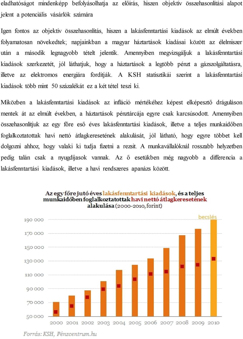 Amennyiben megvizsgáljuk a lakásfenntartási kiadások szerkezetét, jól láthatjuk, hogy a háztartások a legtöbb pénzt a gázszolgáltatásra, illetve az elektromos energiára fordítják.