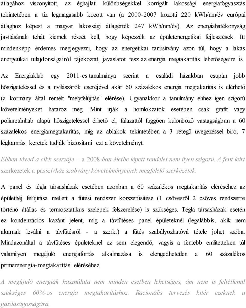 Itt mindenképp érdemes megjegyezni, hogy az energetikai tanúsítvány azon túl, hogy a lakás energetikai tulajdonságairól tájékoztat, javaslatot tesz az energia megtakarítás lehetőségeire is.