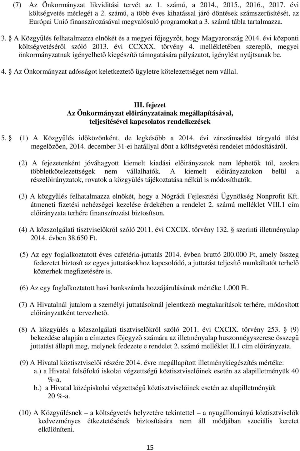 számú tábla tartalmazza. 3. A Közgyűlés felhatalmazza elnökét és a megyei főjegyzőt, hogy Magyarország 2014. évi központi költségvetéséről szóló 2013. évi CCXXX. törvény 4.