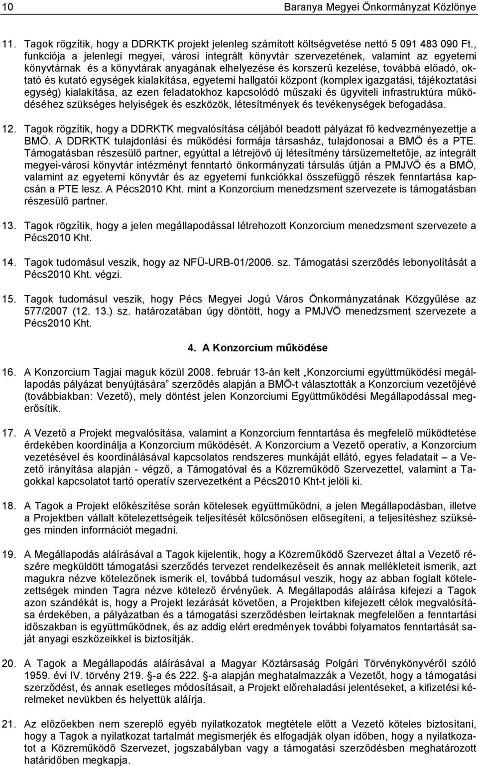 egységek kialakítása, egyetemi hallgatói központ (komplex igazgatási, tájékoztatási egység) kialakítása, az ezen feladatokhoz kapcsolódó műszaki és ügyviteli infrastruktúra működéséhez szükséges