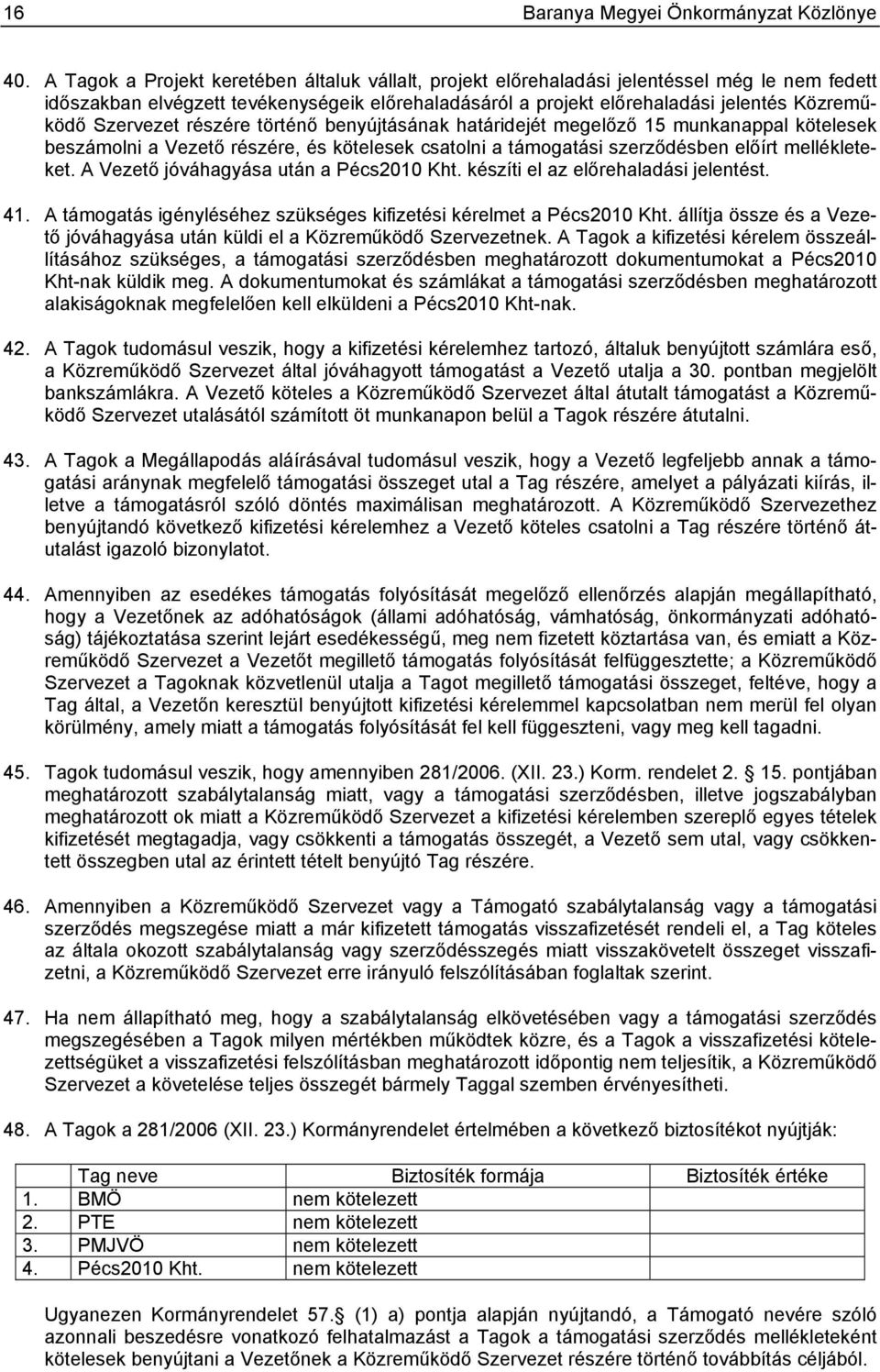 Szervezet részére történő benyújtásának határidejét megelőző 15 munkanappal kötelesek beszámolni a Vezető részére, és kötelesek csatolni a támogatási szerződésben előírt mellékleteket.