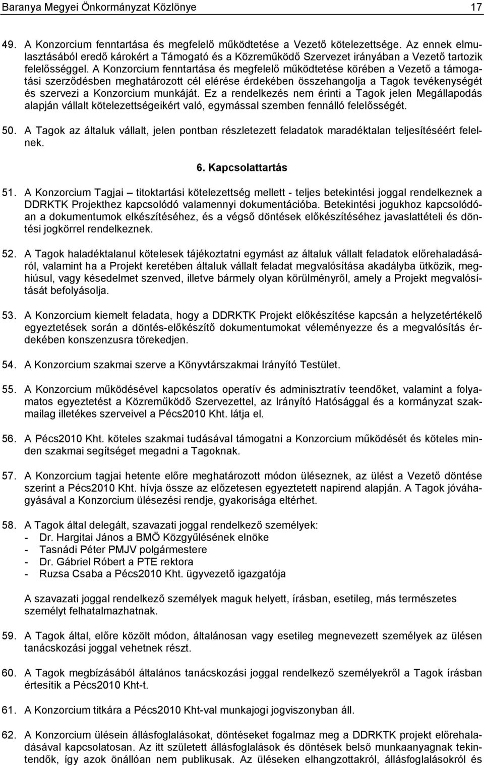 A Konzorcium fenntartása és megfelelő működtetése körében a Vezető a támogatási szerződésben meghatározott cél elérése érdekében összehangolja a Tagok tevékenységét és szervezi a Konzorcium munkáját.