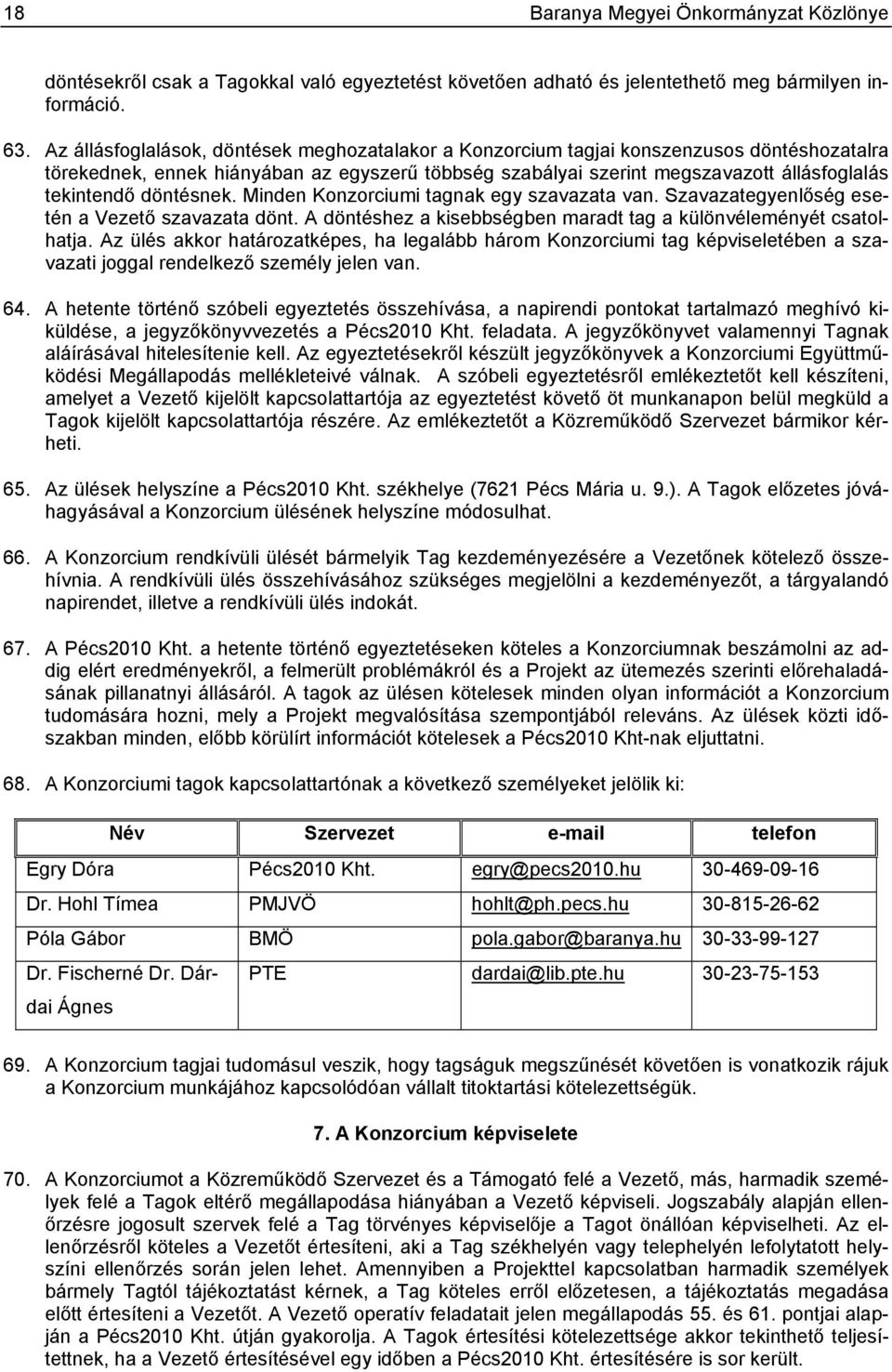 döntésnek. Minden Konzorciumi tagnak egy szavazata van. Szavazategyenlőség esetén a Vezető szavazata dönt. A döntéshez a kisebbségben maradt tag a különvéleményét csatolhatja.