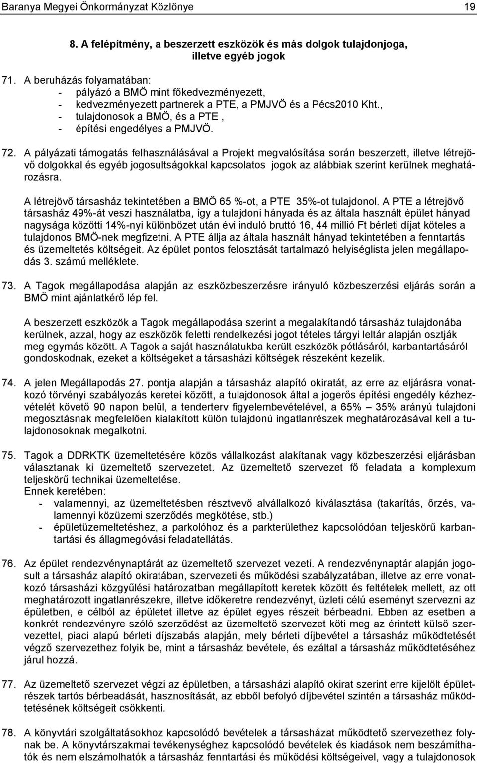 A pályázati támogatás felhasználásával a Projekt megvalósítása során beszerzett, illetve létrejövő dolgokkal és egyéb jogosultságokkal kapcsolatos jogok az alábbiak szerint kerülnek meghatározásra.