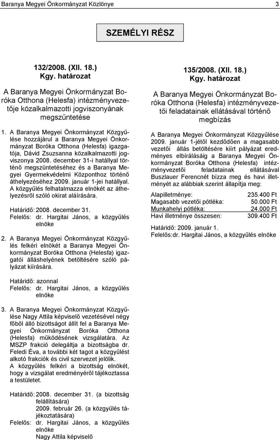A Baranya Megyei Önkormányzat Közgyűlése hozzájárul a Baranya Megyei Önkormányzat Boróka Otthona (Helesfa) igazgatója, Dávid Zsuzsanna közalkalmazotti jogviszonya 2008.