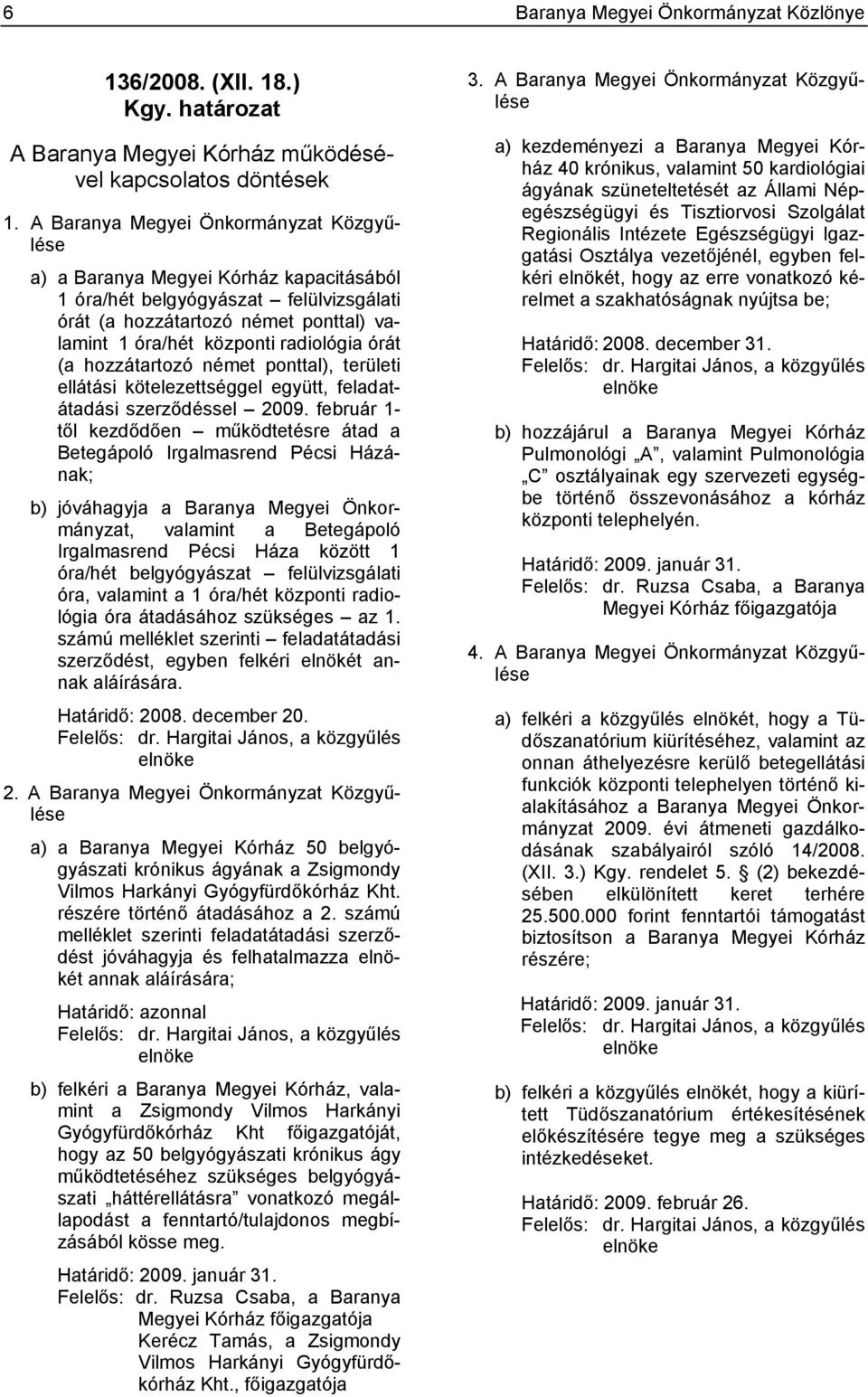 órát (a hozzátartozó német ponttal), területi ellátási kötelezettséggel együtt, feladatátadási szerződéssel 2009.