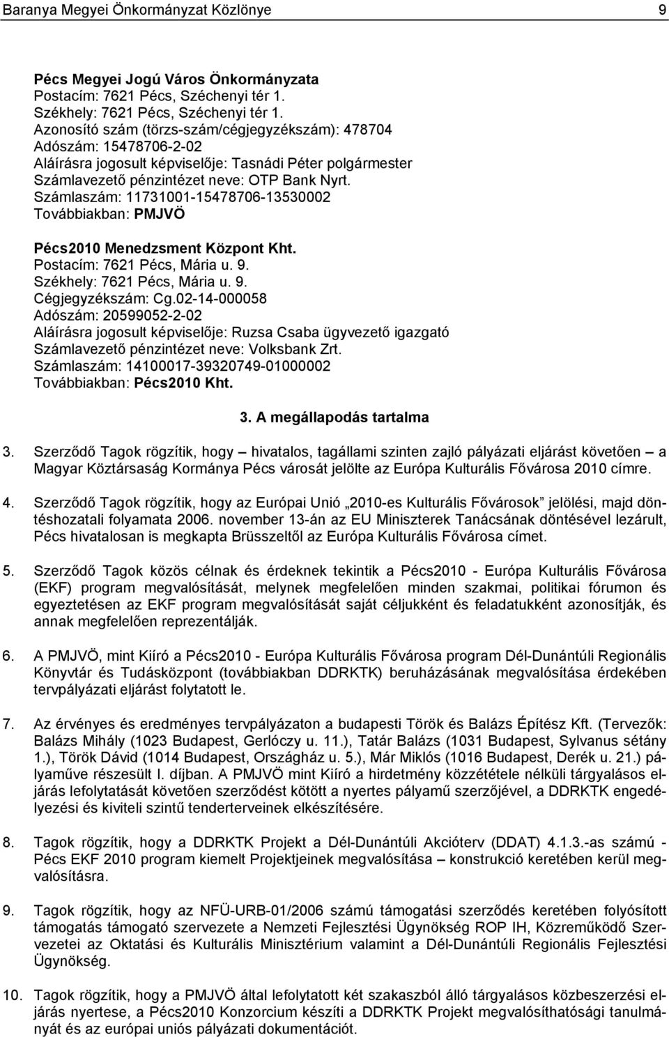 Számlaszám: 11731001-15478706-13530002 Továbbiakban: PMJVÖ Pécs2010 Menedzsment Központ Kht. Postacím: 7621 Pécs, Mária u. 9. Székhely: 7621 Pécs, Mária u. 9. Cégjegyzékszám: Cg.