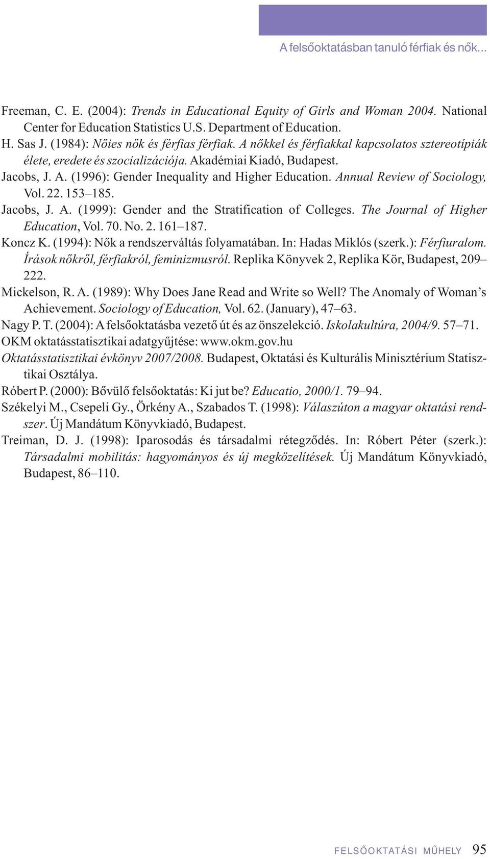 Annual Review of Sociology, Vol. 22. 153 185. Jacobs, J. A. (1999): Gender and the Stratification of Colleges. The Journal of Higher Education, Vol. 70. No. 2. 161 187. Koncz K.
