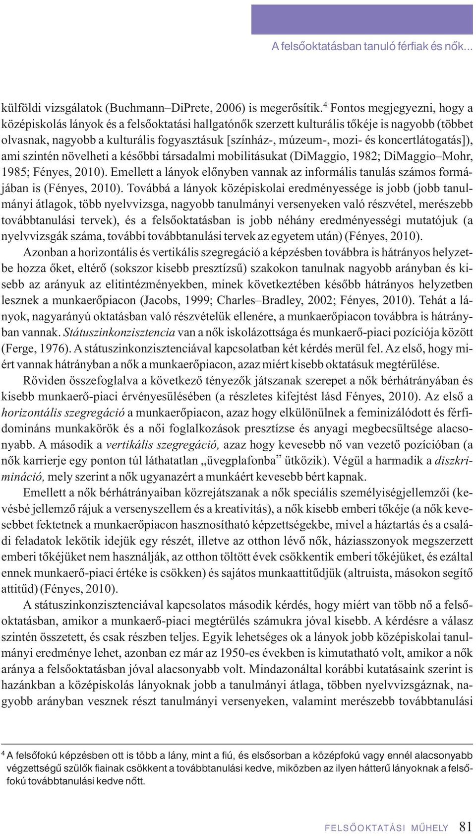 koncertlátogatás]), ami szintén növelheti a késôbbi társadalmi mobilitásukat (DiMaggio, 1982; DiMaggio Mohr, 1985; Fényes, 2010).