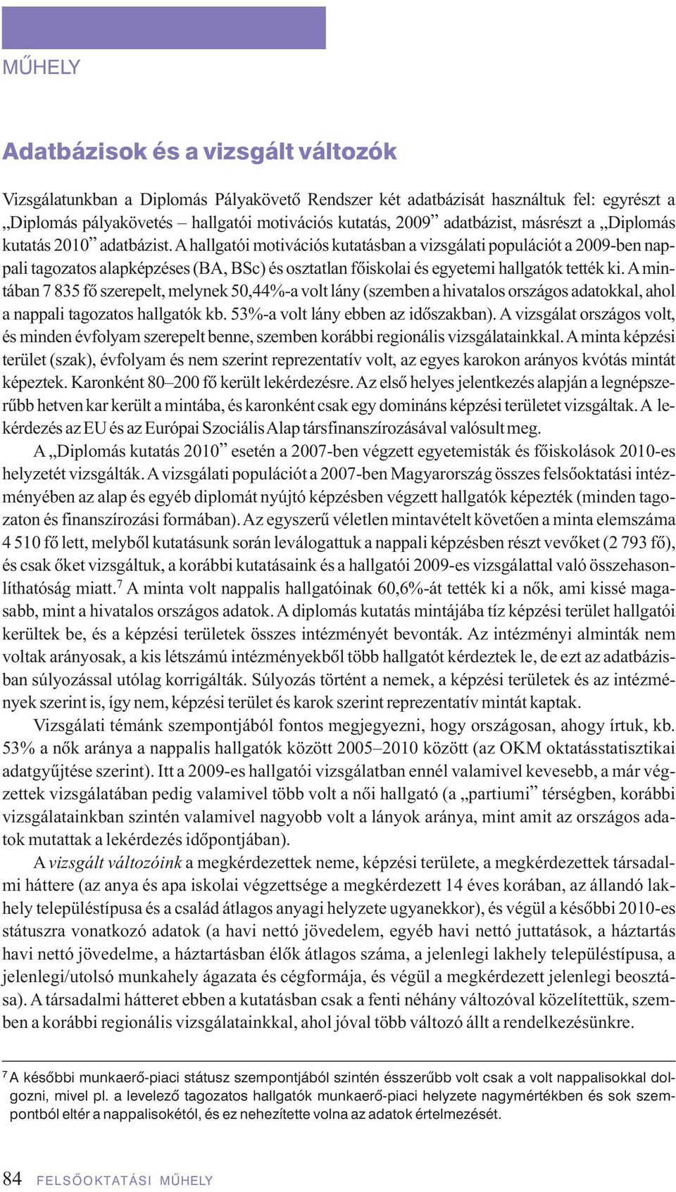 A hallgatói motivációs kutatásban a vizsgálati populációt a 2009-ben nappali tagozatos alapképzéses (BA, BSc) és osztatlan fôiskolai és egyetemi hallgatók tették ki.