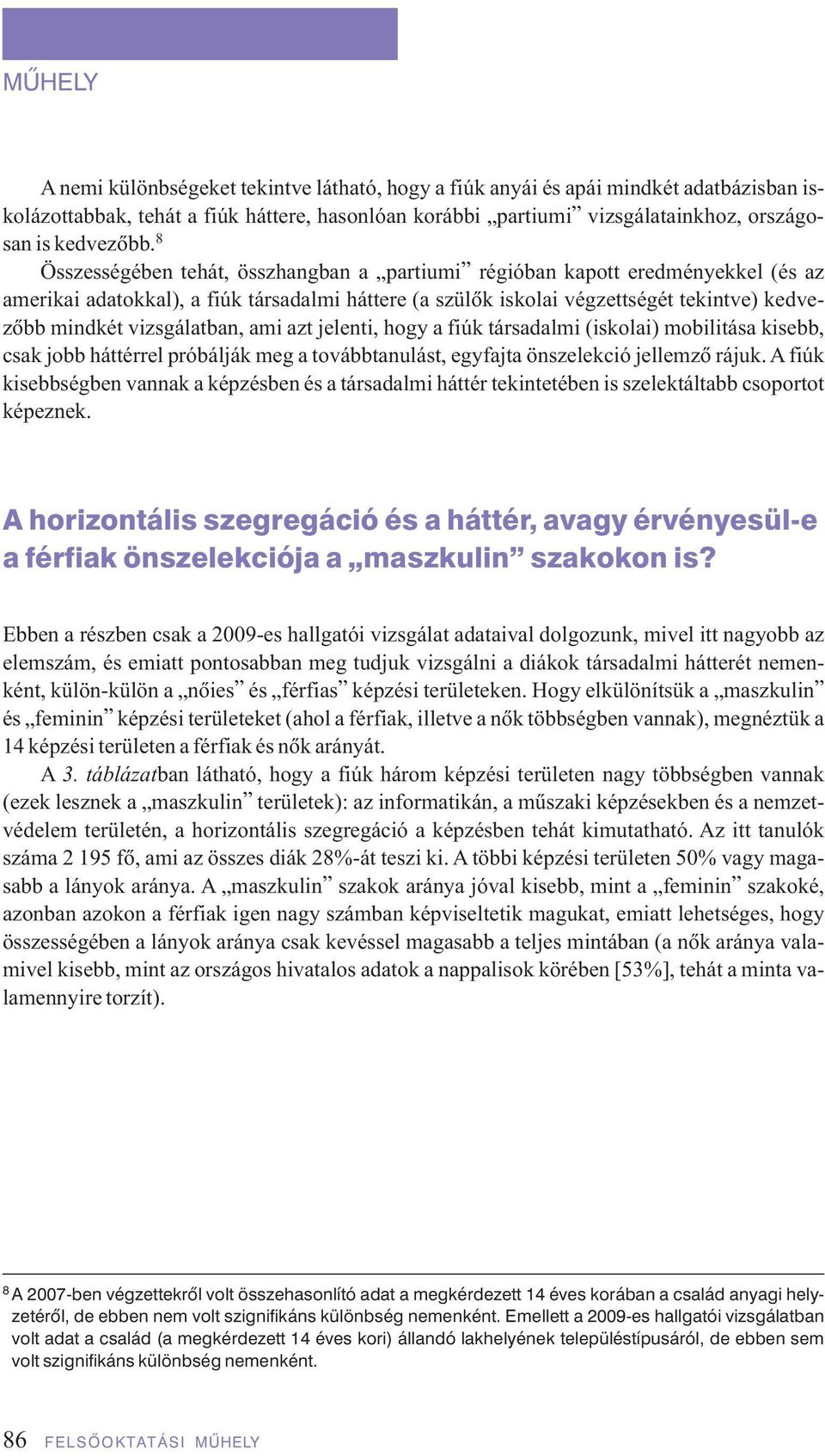 8 Összességében tehát, összhangban a partiumi régióban kapott eredményekkel (és az amerikai adatokkal), a fiúk társadalmi háttere (a szülôk iskolai végzettségét tekintve) kedvezôbb mindkét