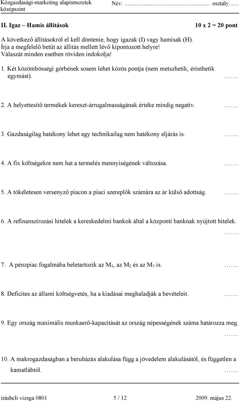 A helyettesítő termékek kereszt-árrugalmasságának értéke mindig negatív.. 3. Gazdaságilag hatékony lehet egy technikailag nem hatékony eljárás is.. 4.