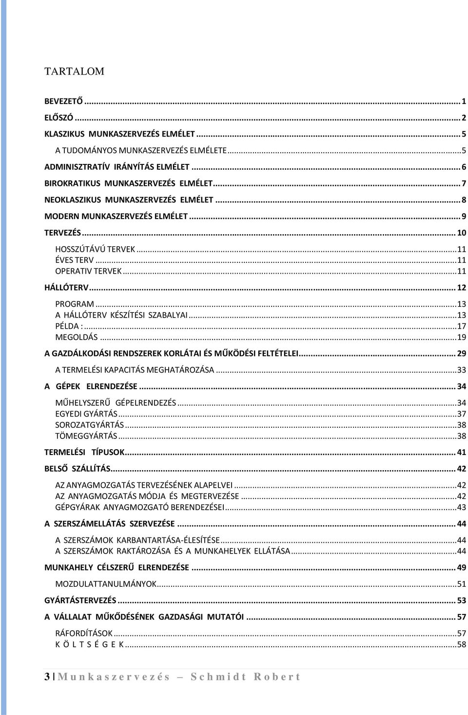 ..13 A HÁLLÓTERV KÉSZÍTÉSI SZABALYAI...13 PÉLDA :...17 MEGOLDÁS...19 A GAZDÁLKODÁSI RENDSZEREK KORLÁTAI ÉS MŰKÖDÉSI FELTÉTELEI... 29 A TERMELÉSI KAPACITÁS MEGHATÁROZÁSA...33 A GÉPEK ELRENDEZÉSE.