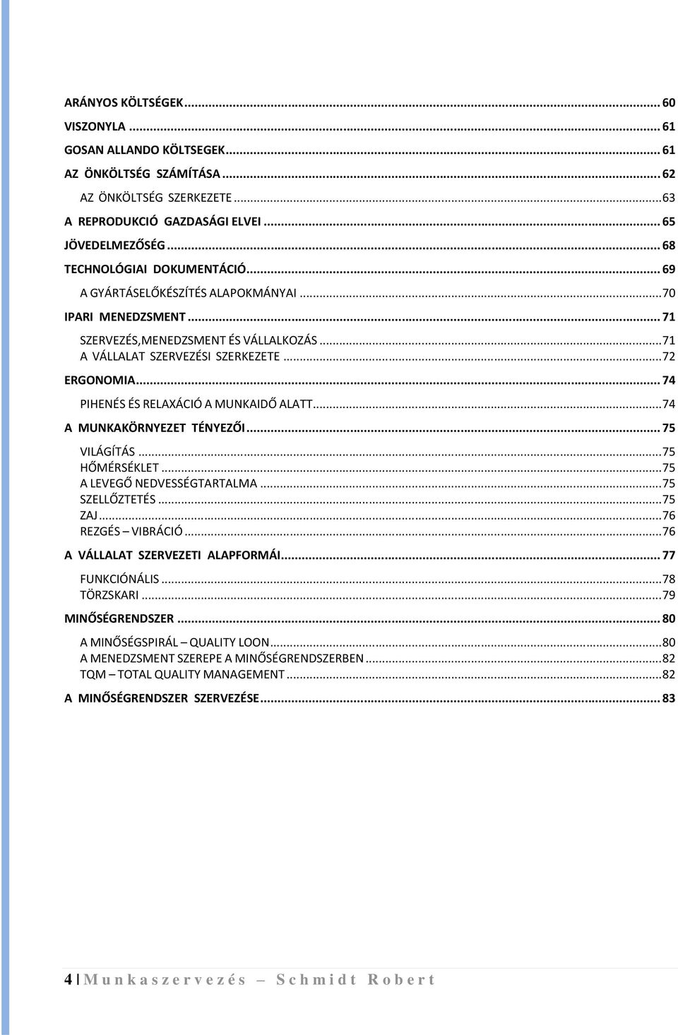 .. 74 PIHENÉS ÉS RELAXÁCIÓ A MUNKAIDŐ ALATT...74 A MUNKAKÖRNYEZET TÉNYEZŐI... 75 VILÁGÍTÁS...75 HŐMÉRSÉKLET...75 A LEVEGŐ NEDVESSÉGTARTALMA...75 SZELLŐZTETÉS...75 ZAJ...76 REZGÉS VIBRÁCIÓ.