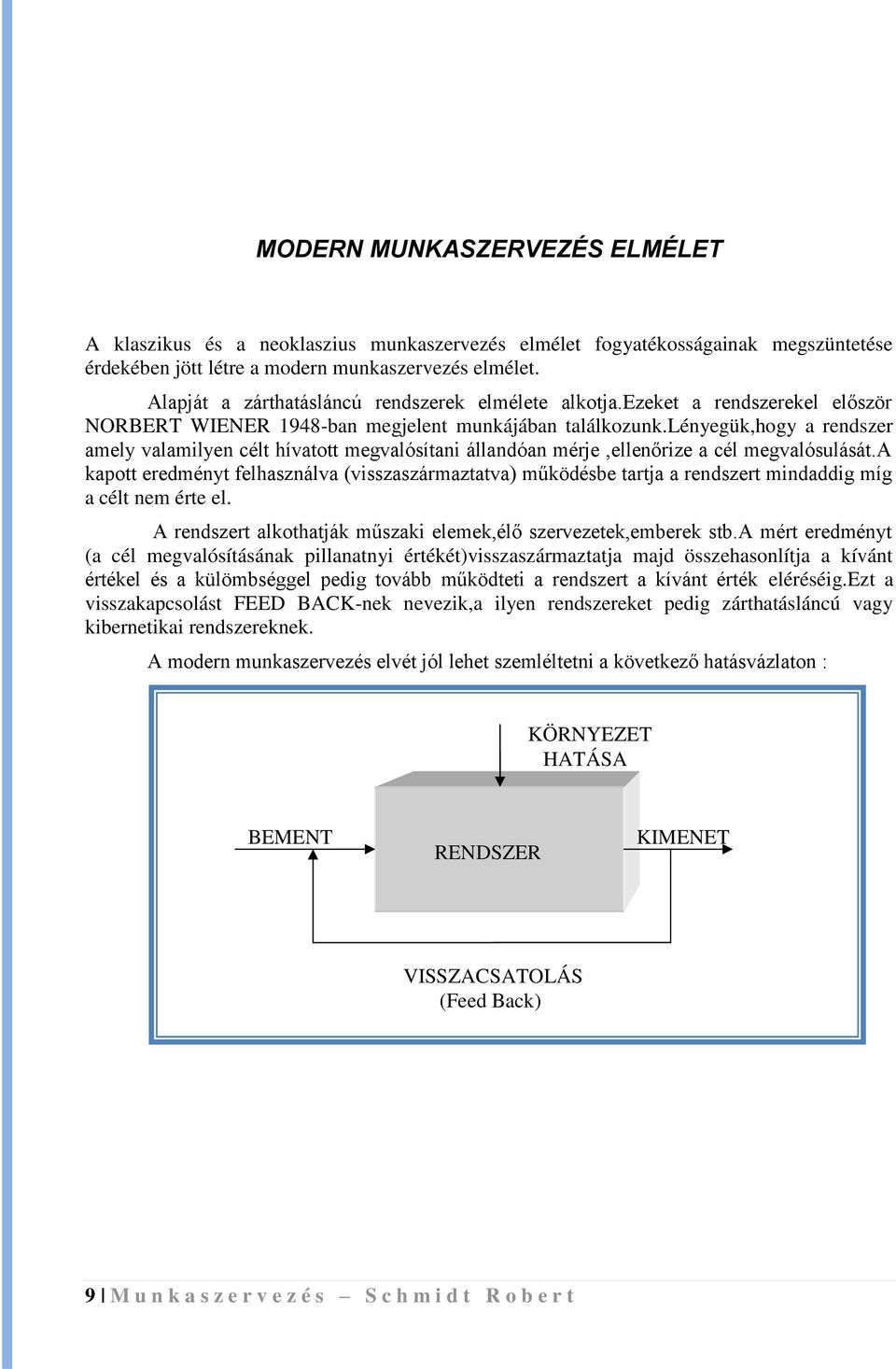 lényegük,hogy a rendszer amely valamilyen cél hívao megvalósíani állandóan mérje,ellenőrize a cél megvalósulásá.