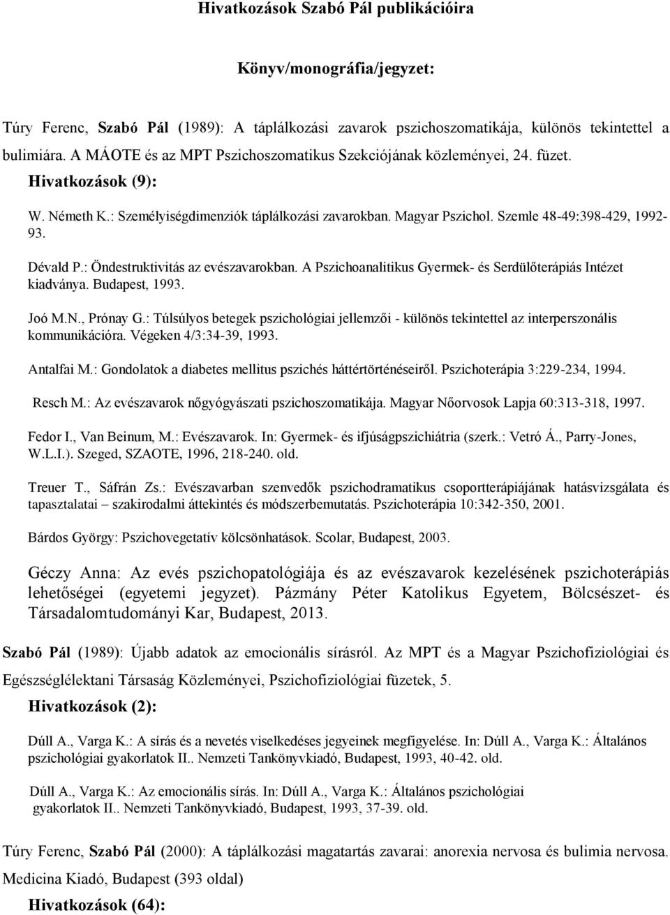 Dévald P.: Öndestruktivitás az evészavarokban. A Pszichoanalitikus Gyermek- és Serdülőterápiás Intézet kiadványa. Budapest, 1993. Joó M.N., Prónay G.