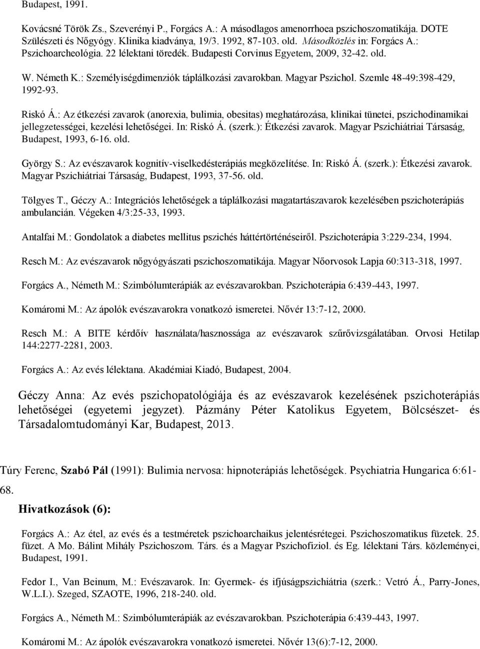 Szemle 48-49:398-429, 1992-93. Riskó Á.: Az étkezési zavarok (anorexia, bulimia, obesitas) meghatározása, klinikai tünetei, pszichodinamikai jellegzetességei, kezelési lehetőségei. In: Riskó Á.