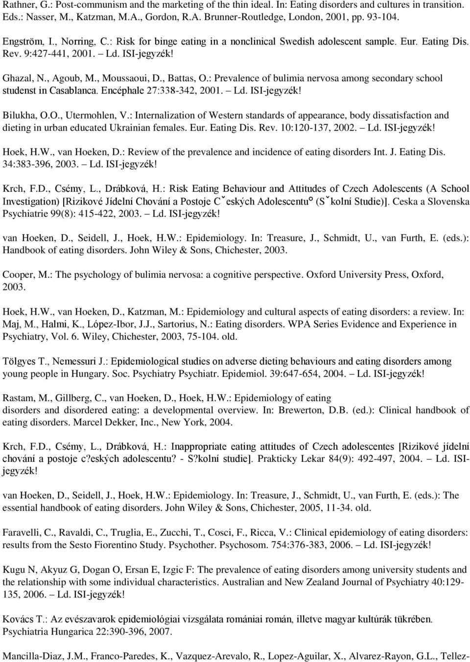, Battas, O.: Prevalence of bulimia nervosa among secondary school studenst in Casablanca. Encéphale 27:338-342, 2001. Ld. ISI-jegyzék! Bilukha, O.O., Utermohlen, V.