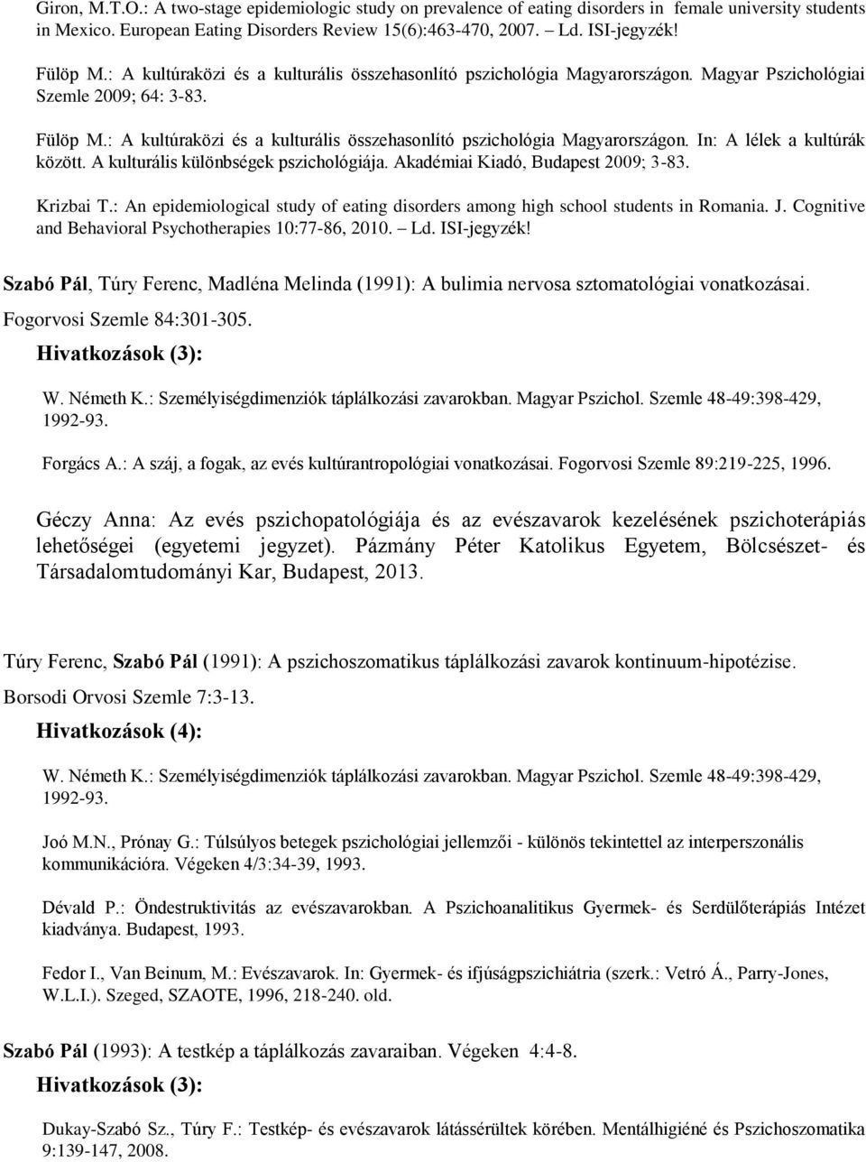 : A kultúraközi és a kulturális összehasonlító pszichológia Magyarországon. In: A lélek a kultúrák között. A kulturális különbségek pszichológiája. Akadémiai Kiadó, Budapest 2009; 3-83. Krizbai T.