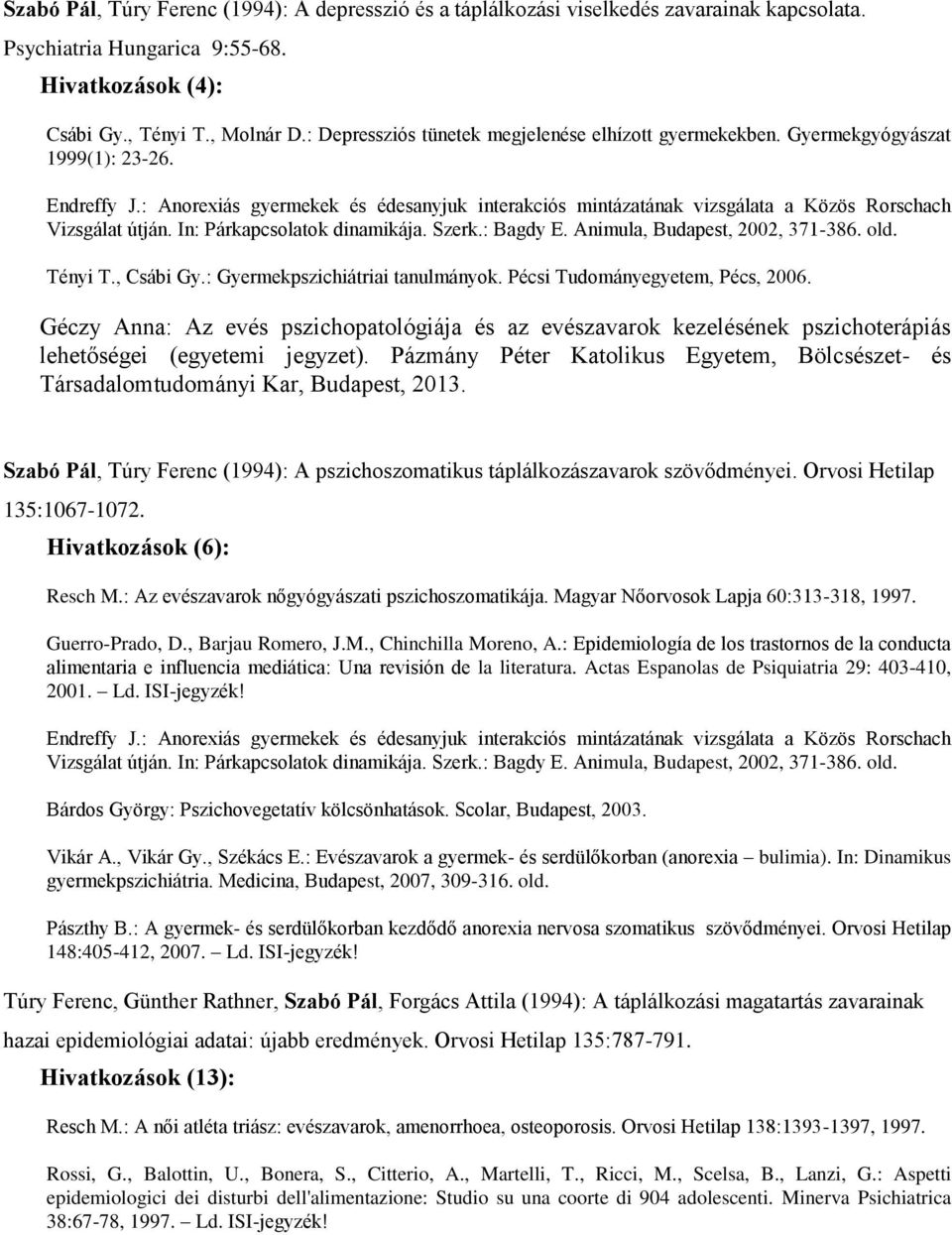 : Anorexiás gyermekek és édesanyjuk interakciós mintázatának vizsgálata a Közös Rorschach Vizsgálat útján. In: Párkapcsolatok dinamikája. Szerk.: Bagdy E. Animula, Budapest, 2002, 371-386. old.