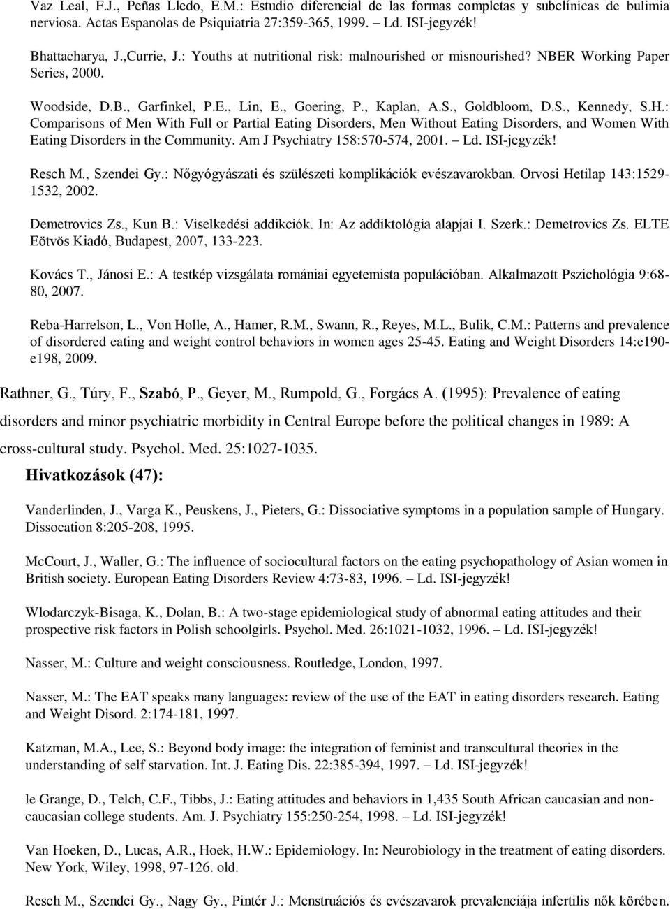 H.: Comparisons of Men With Full or Partial Eating Disorders, Men Without Eating Disorders, and Women With Eating Disorders in the Community. Am J Psychiatry 158:570-574, 2001. Ld. ISI-jegyzék!