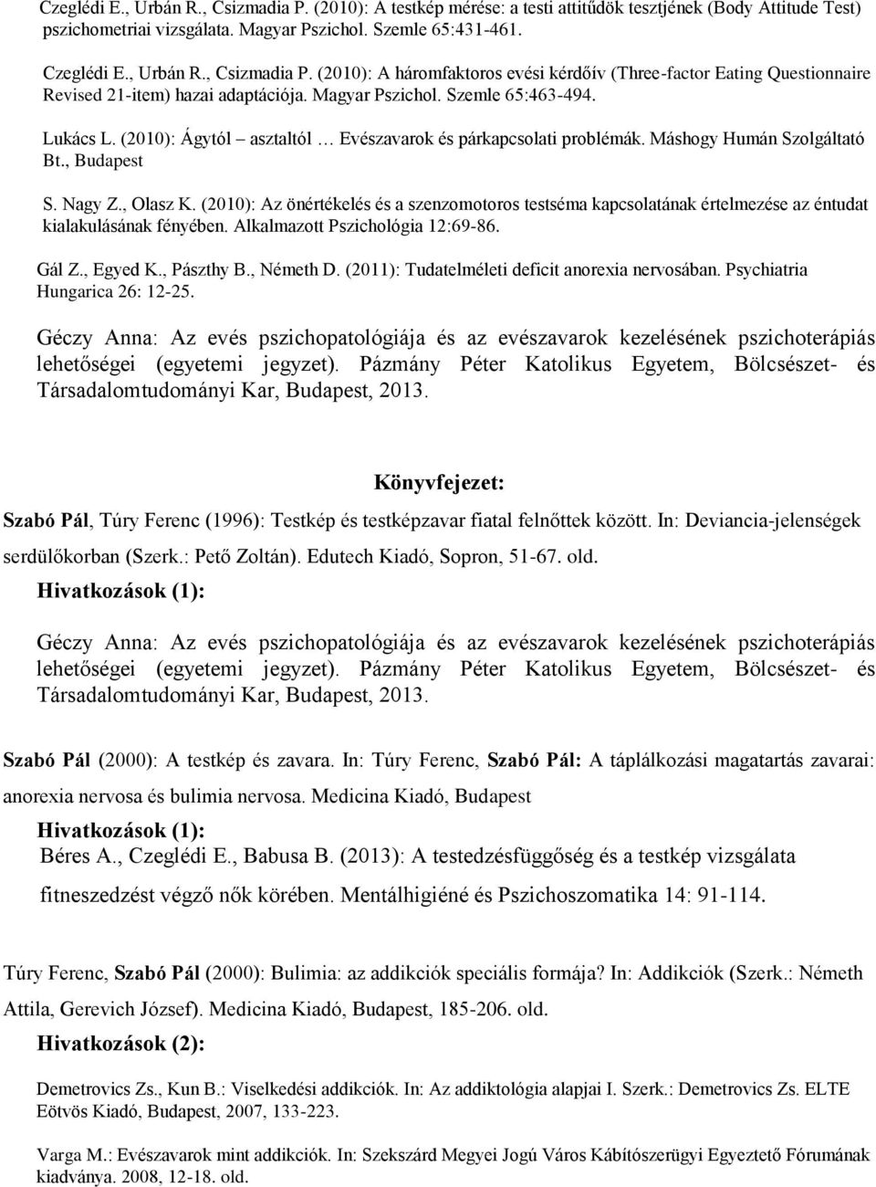 (2010): Az önértékelés és a szenzomotoros testséma kapcsolatának értelmezése az éntudat kialakulásának fényében. Alkalmazott Pszichológia 12:69-86. Gál Z., Egyed K., Pászthy B., Németh D.